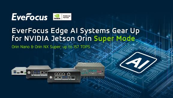 Even More Mighty Edge AI Performance Coming to EverFocus EAC-10N and EAC-30N Edge AI Series with Super Mode for NVIDIA Jetson Orin Nano and Orin NX Series